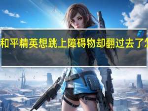 和平精英想跳上障碍物却翻过去了怎么办