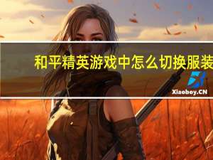 和平精英游戏中怎么切换服装