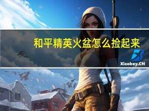 和平精英火盆怎么捡起来