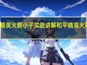 和平精英火箭小子实战讲解 和平精英火箭小子攻略
