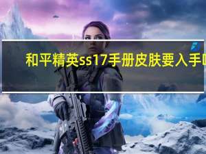 和平精英ss17手册皮肤要入手吗-ss17手册皮肤奖励一览