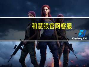 和慧眼官网客服（和慧眼官网免费版）