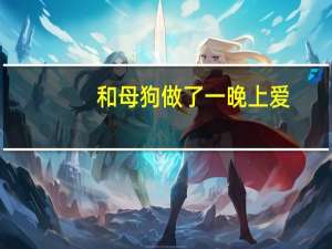 和母狗做了一晚上爱（和母狗做了一晚上）