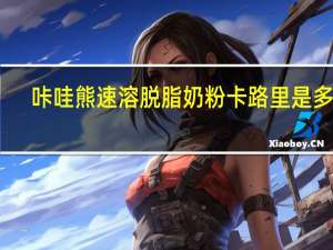咔哇熊 速溶脱脂奶粉卡路里是多少