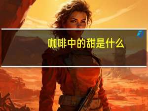 咖啡中的甜是什么