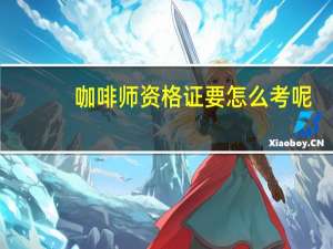 咖啡师资格证要怎么考呢
