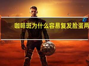 咖啡斑为什么容易复发 脸蛋两侧有斑，是什么原因