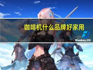 咖啡机什么品牌好家用