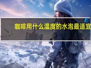 咖啡用什么温度的水泡最适宜