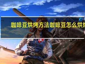 咖啡豆烘烤方法 咖啡豆怎么烘烤