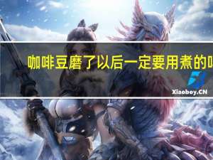 咖啡豆磨了以后一定要用煮的吗