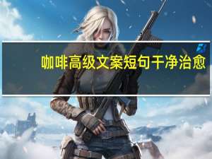 咖啡高级文案短句干净治愈