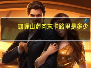 咖喱山药肉末卡路里是多少