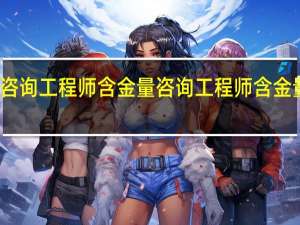 咨询工程师含金量 咨询工程师含金量高吗