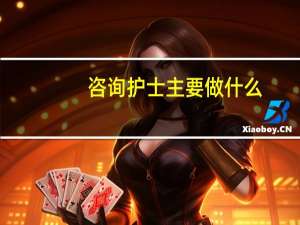 咨询护士主要做什么