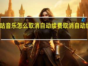 咪咕音乐怎么取消自动续费 取消自动续费方法