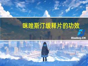咪唑斯汀缓释片的功效（咪唑斯汀缓释片怎么样）