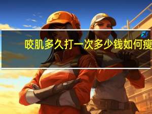 咬肌多久打一次多少钱 如何瘦咬肌