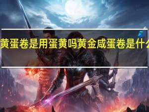咸蛋黄蛋卷是用蛋黄吗 黄金咸蛋卷是什么地方的菜