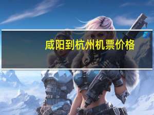 咸阳到杭州机票价格