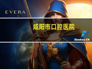 咸阳市口腔医院(咸阳看牙去哪里好)