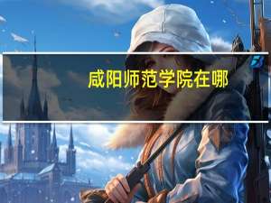 咸阳师范学院在哪