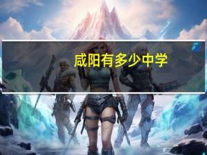 咸阳有多少中学