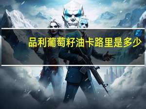 品利 葡萄籽油卡路里是多少