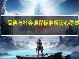 品德与社会课程标准解读心得体会（品德与社会课程标准）