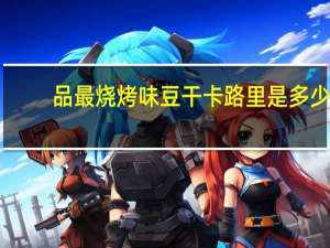 品最 烧烤味豆干卡路里是多少