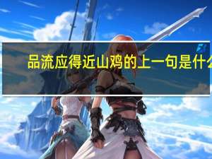 品流应得近山鸡的上一句是什么
