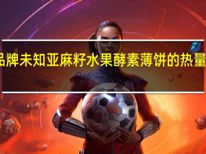 品牌未知 亚麻籽水果酵素薄饼的热量是多少