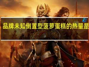 品牌未知 倒置型菠萝蛋糕的热量是多少