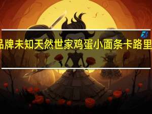 品牌未知 天然世家鸡蛋小面条卡路里是多少