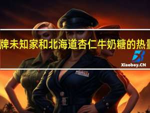 品牌未知 家和北海道杏仁牛奶糖的热量是多少