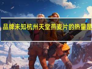 品牌未知 杭州天堂燕麦片的热量是多少