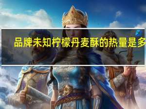 品牌未知 柠檬丹麦酥的热量是多少