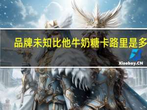 品牌未知 比他牛奶糖卡路里是多少