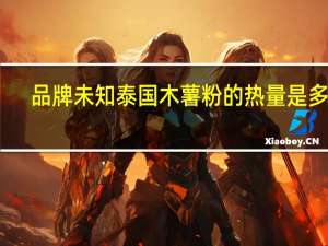 品牌未知 泰国木薯粉的热量是多少