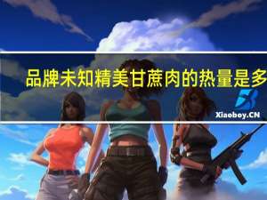 品牌未知 精美甘蔗肉的热量是多少