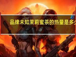品牌未知 茉莉蜜茶的热量是多少