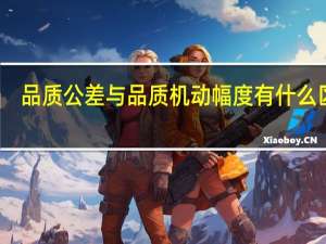 品质公差与品质机动幅度有什么区别