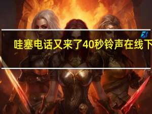 哇塞電話又來了40秒鈴聲在線下載（哇塞電話又來了）
