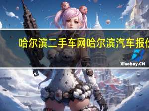 哈尔滨二手车网哈尔滨汽车报价