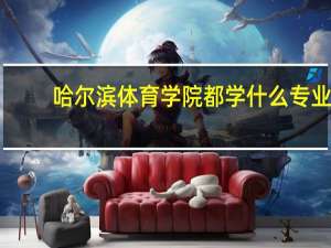 哈尔滨体育学院都学什么专业