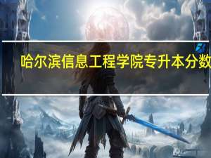 哈尔滨信息工程学院专升本分数线