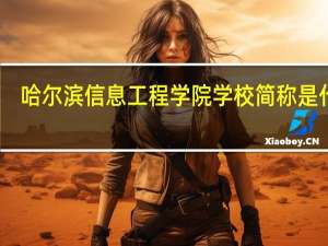 哈尔滨信息工程学院学校简称是什么