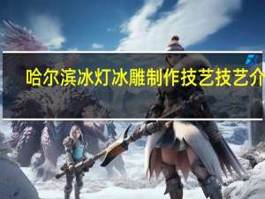 哈尔滨冰灯冰雕制作技艺技艺介绍