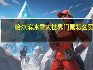 哈尔滨冰雪大世界门票怎么买