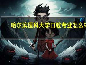 哈尔滨医科大学口腔专业怎么样